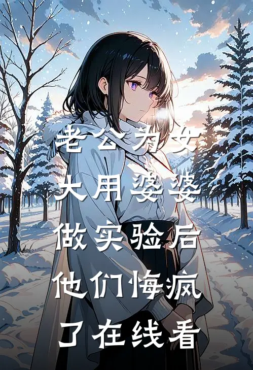 老公为女大用婆婆做实验后，他们悔疯了在线看