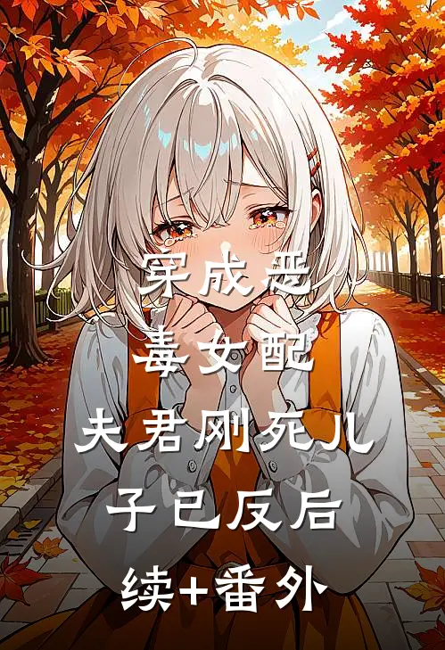 穿成恶毒女配：夫君刚死儿子已反后续+番外