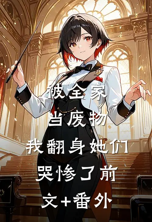 被全家当废物，我翻身她们哭惨了前文+番外