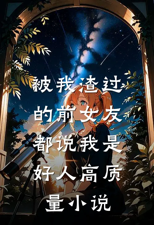 被我渣过的前女友，都说我是好人高质量小说