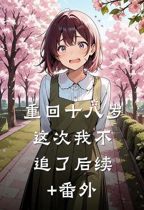 重回十八岁，这次我不追了后续+番外