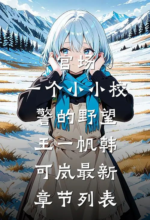 官场：一个小小校警的野望王一帆韩可岚最新章节列表