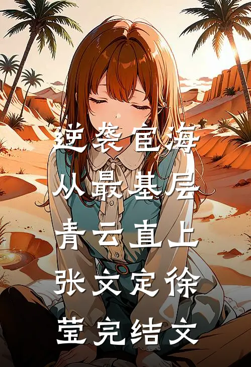 逆袭宦海：从最基层青云直上张文定徐莹完结文