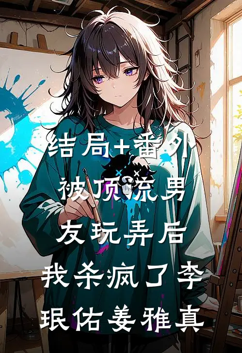 结局+番外被顶流男友玩弄后，我杀疯了李珉佑姜雅真