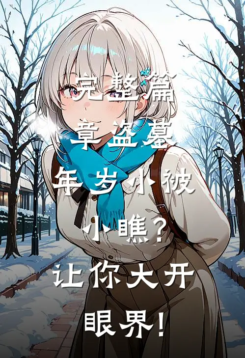 完整篇章盗墓:年岁小被小瞧?让你大开眼界!