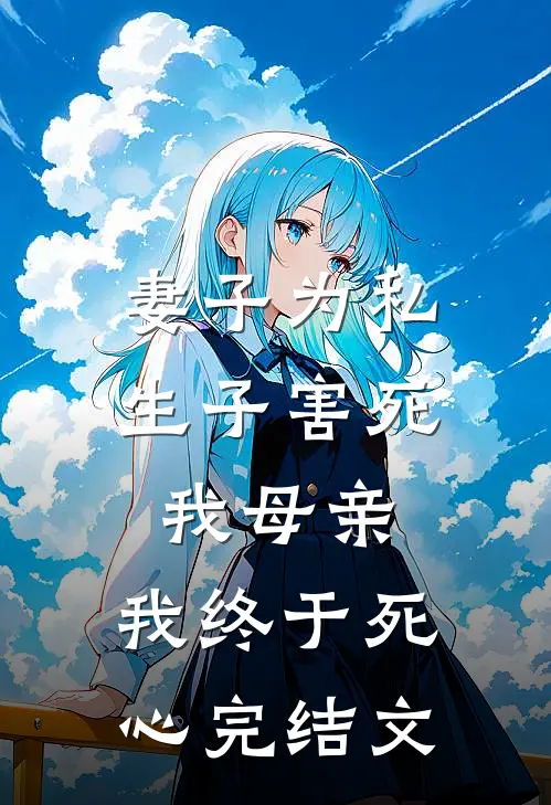 妻子为私生子害死我母亲，我终于死心完结文