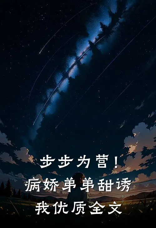 步步为营！病娇弟弟甜诱我优质全文
