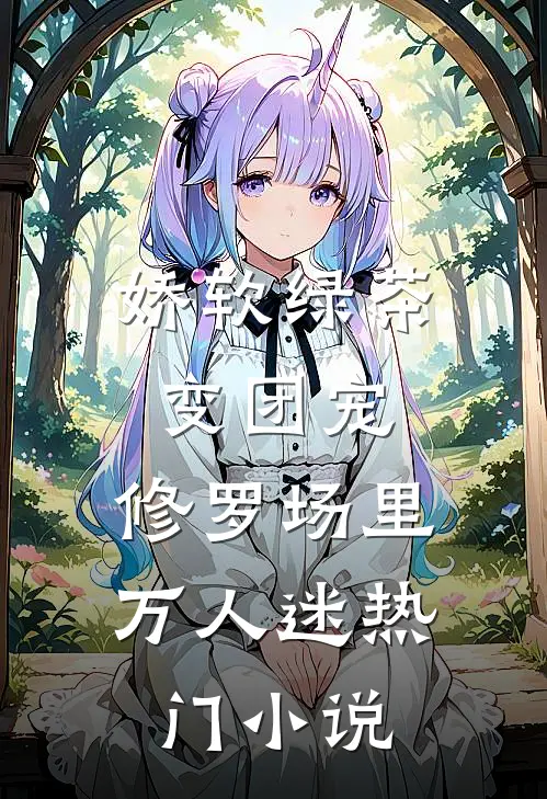 娇软绿茶变团宠，修罗场里万人迷热门小说