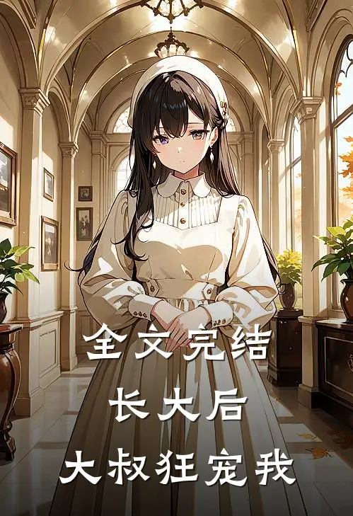 全文完结长大后，大叔狂宠我