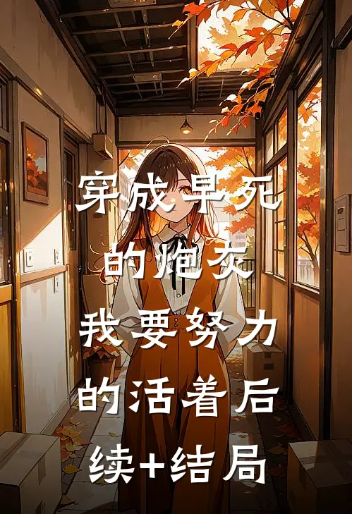 穿成早死的炮灰，我要努力的活着后续+结局
