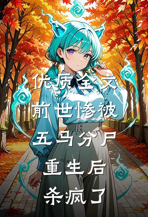 优质全文前世惨被五马分尸，重生后杀疯了