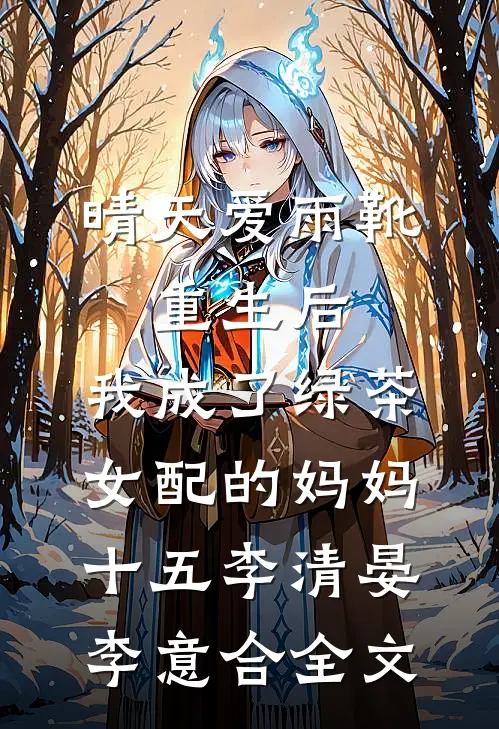 晴天爱雨靴：重生后，我成了绿茶女配的妈妈-十五李清晏李意合全文