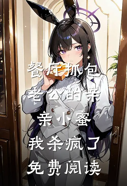 餐厅抓包老公的亲亲小蜜，我杀疯了免费阅读