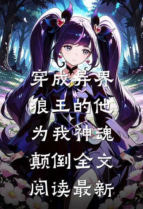 穿成异界，狼王的他为我神魂颠倒全文阅读最新