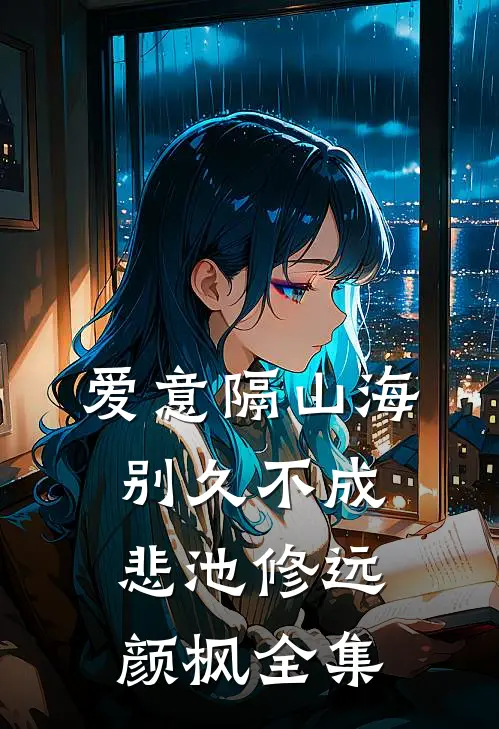 爱意隔山海，别久不成悲池修远颜枫全集