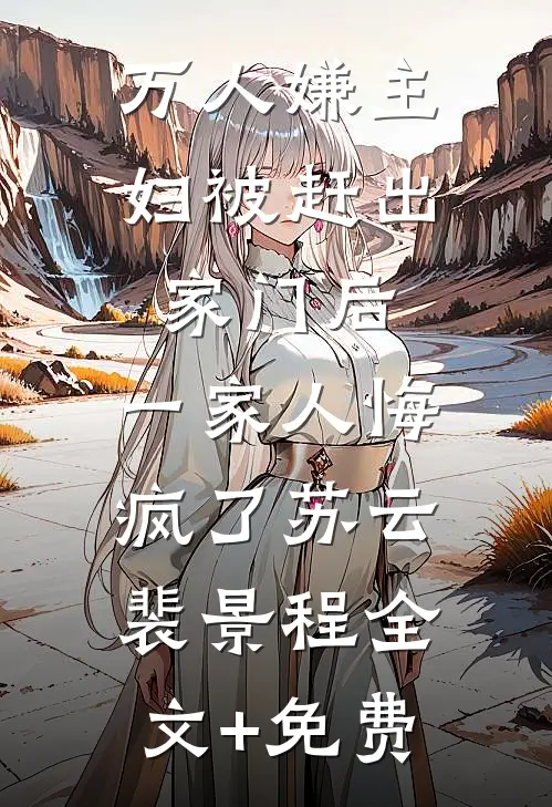 万人嫌主妇被赶出家门后，一家人悔疯了苏云裴景程全文+免费