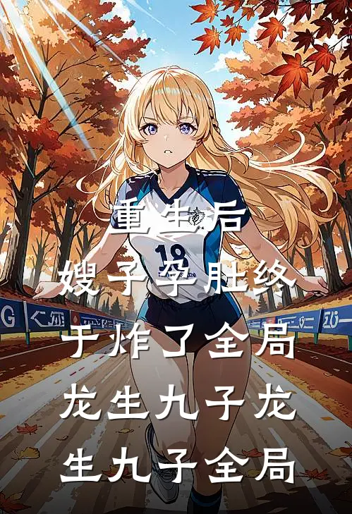 重生后，嫂子孕肚终于炸了全局龙生九子龙生九子全局