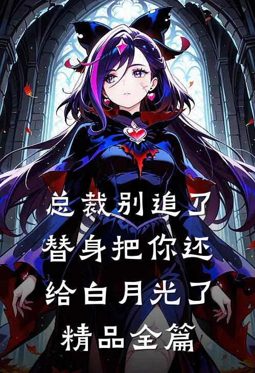 总裁别追了，替身把你还给白月光了精品全篇