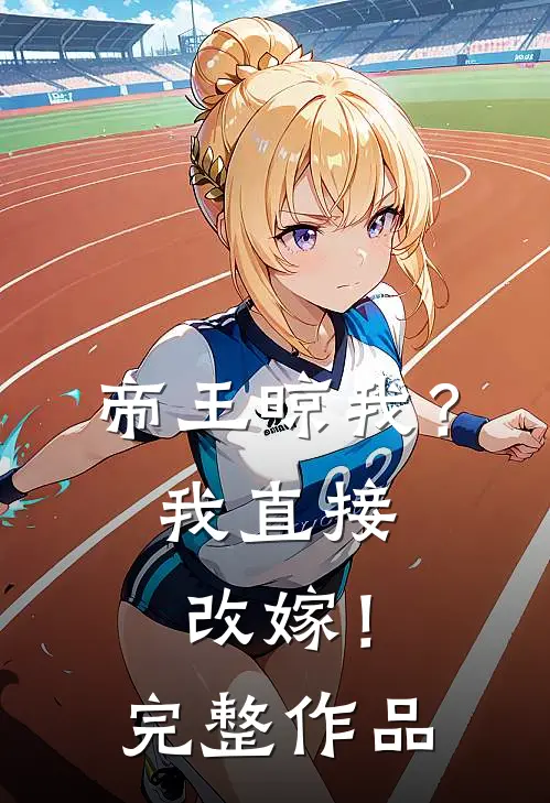 帝王晾我？我直接改嫁！完整作品