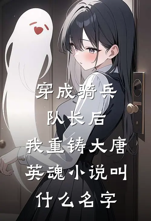 穿成骑兵队长后，我重铸大唐英魂小说叫什么名字