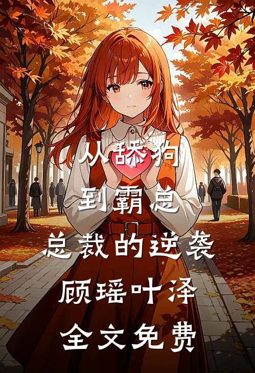 从舔狗到霸总：总裁的逆袭顾瑶叶泽全文免费