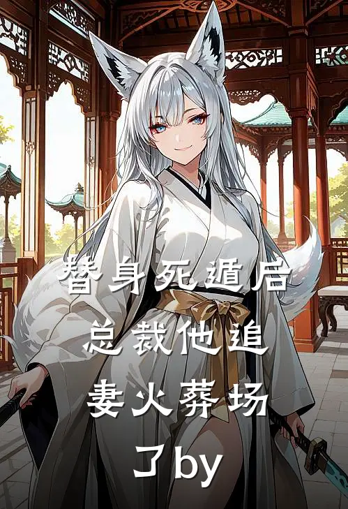 替身死遁后，总裁他追妻火葬场了by