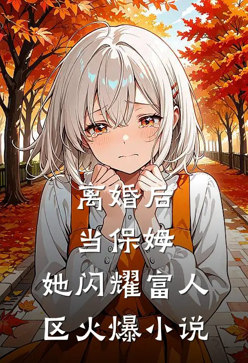 离婚后当保姆，她闪耀富人区火爆小说