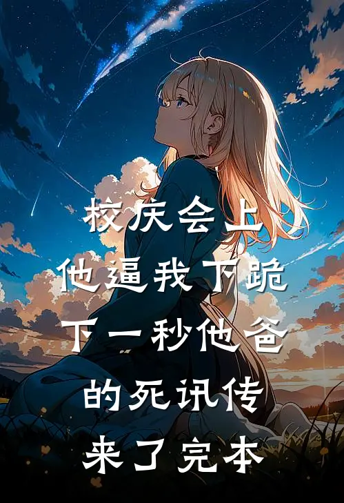 校庆会上，他逼我下跪，下一秒他爸的死讯传来了完本