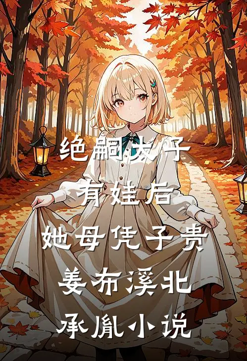 绝嗣太子有娃后，她母凭子贵姜布溪北承胤小说