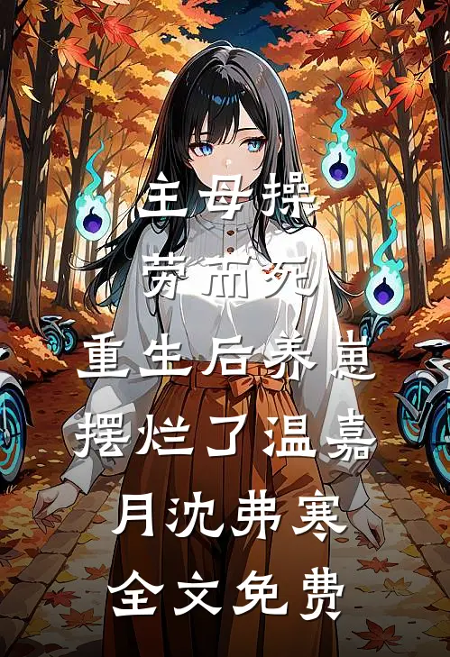 主母操劳而死，重生后养崽摆烂了温嘉月沈弗寒全文免费