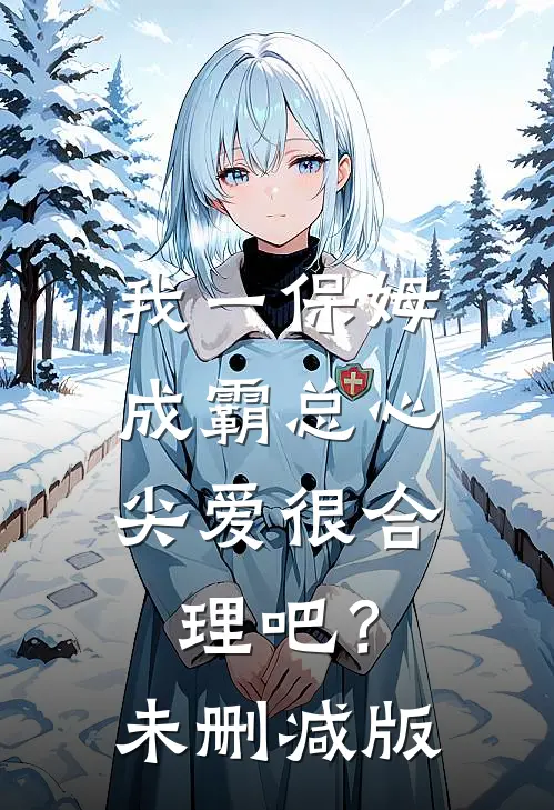 我一保姆，成霸总心尖爱很合理吧？未删减版