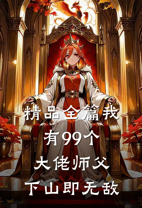 精品全篇我有99个大佬师父，下山即无敌