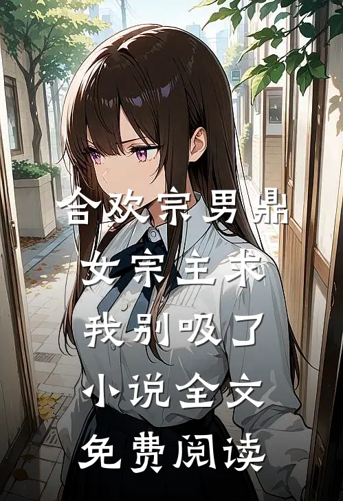 合欢宗男鼎，女宗主求我别吸了小说全文免费阅读