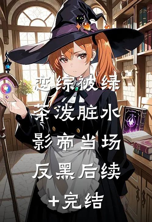 恋综被绿茶泼脏水，影帝当场反黑后续+完结