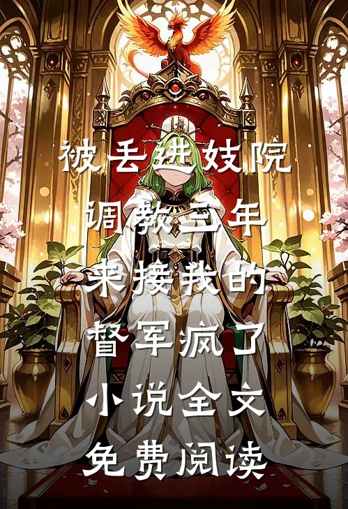 被丢进妓院调教三年，来接我的督军疯了小说全文免费阅读