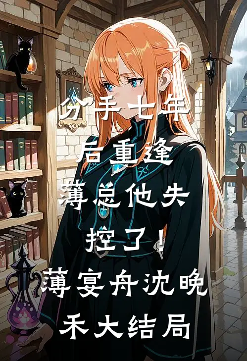 分手七年后重逢，薄总他失控了！薄宴舟沈晚禾大结局
