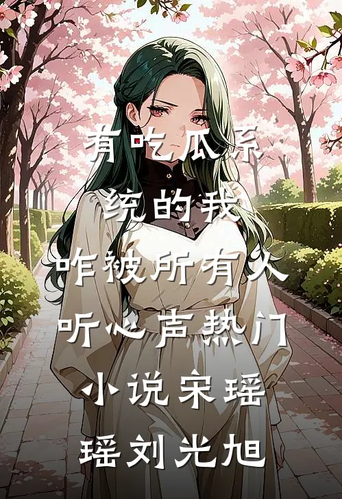 有吃瓜系统的我，咋被所有人听心声热门小说宋瑶瑶刘光旭