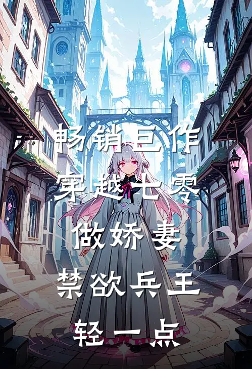 畅销巨作穿越七零做娇妻，禁欲兵王轻一点