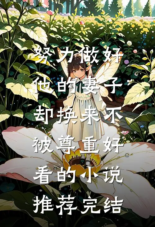 努力做好他的妻子，却换来不被尊重好看的小说推荐完结