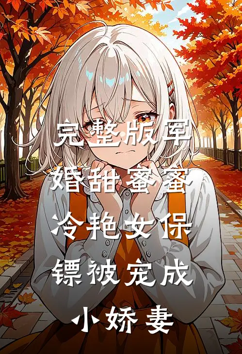 完整版军婚甜蜜蜜：冷艳女保镖被宠成小娇妻