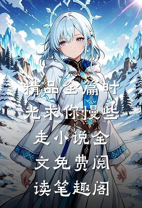 精品全篇时光求你慢些走小说全文免费阅读笔趣阁