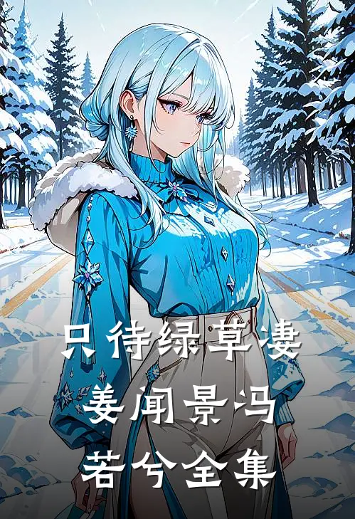 只待绿草凄姜闻景冯若兮 全集