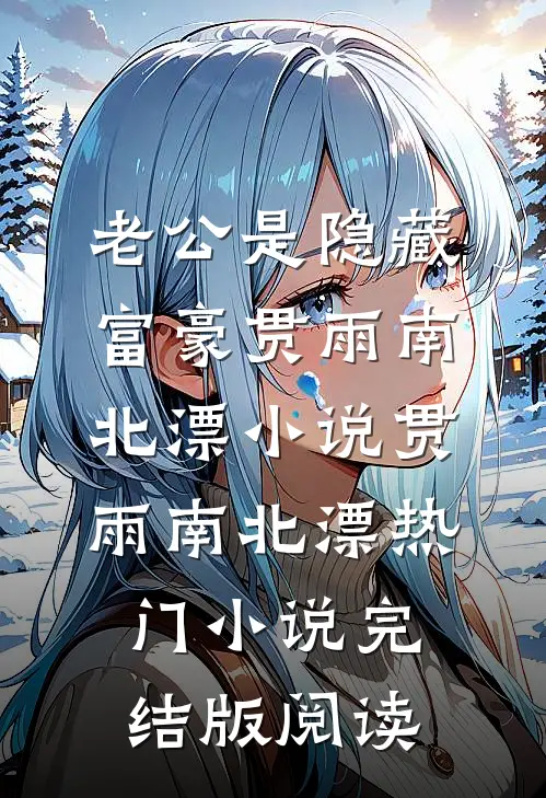 老公是隐藏富豪贯雨南北漂小说贯雨南北漂热门小说完结版阅读