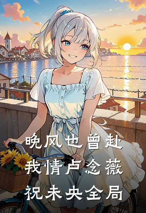 晚风也曾赴我情卢念薇祝未央全局