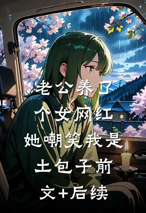 老公养了个女网红，她嘲笑我是土包子前文+后续
