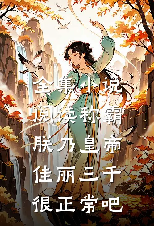 全集小说阅读称霸：朕乃皇帝，佳丽三千很正常吧