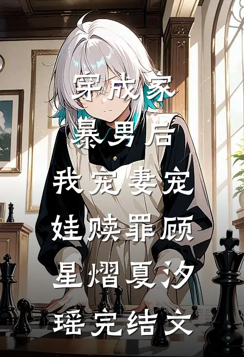 穿成家暴男后，我宠妻宠娃赎罪顾星熠夏汐瑶完结文