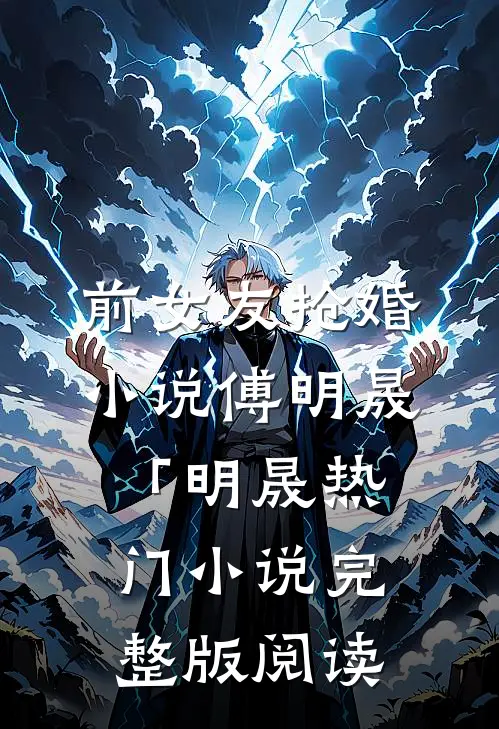 前女友抢婚小说傅明晟「明晟热门小说完整版阅读