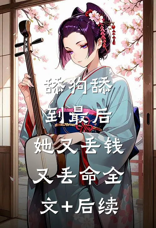 舔狗舔到最后，她又丢钱又丢命全文+后续