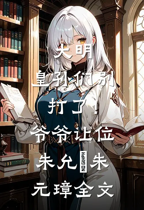 大明：皇孙们别打了！爷爷让位朱允熥朱元璋全文